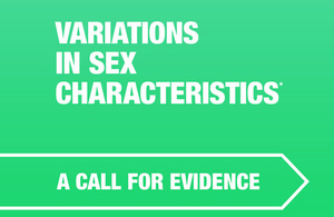 The Government Equalities Office is launching a 10 week call for evidence on the experiences of people who have variations in sex characteristics.
