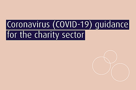 Coronavirus (COVID-19) guidance for the charity sector.