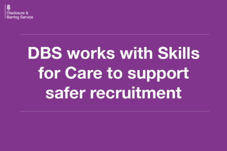 Decorative image that reads: DBS works with Skills for Care to support safer recruitment