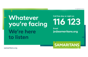 Samaritans logo and the words 'Whatever you're facing, we're here to listen. Call free day or night on 116 123. Email jo@samaritans.org.'