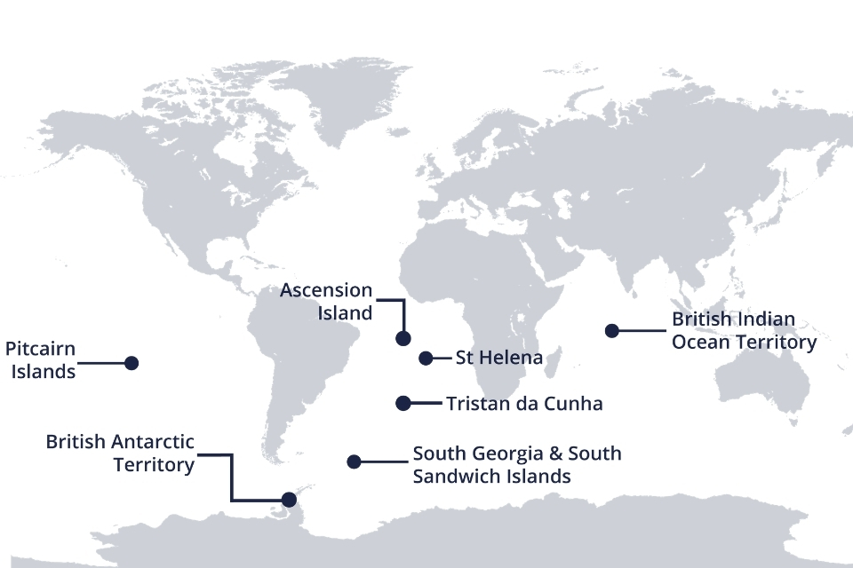Map of the world with dots on the map showing: Ascension Island, British Antarctic Territory, British Indian Ocean Territory, Pitcairn Islands, St Helena, South Georgia & the South Sandwich Islands, Tristan da Cunha.