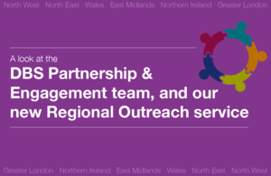 Decorative image that reads 'A look at the DBS Partnership and Engagement team, and our new Regional Outreach service'