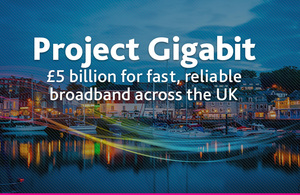Project Gigabit: £5 billion for fast, reliable broadband across the UK