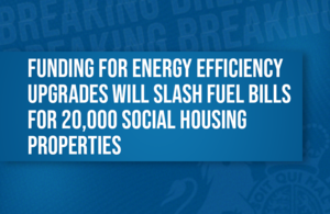 Funding for energy efficiency upgrades will slash fuel bills for 20,000 social housing properties