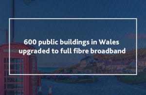 Image on Wales with text saying '600 public buildings in Wales upgraded to full fibre broadband'