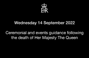 Ceremonial and events guidance following the death of Her Majesty The Queen For Wednesday 14 September 2022