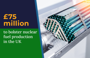£75 million to bolster nuclear fuel production in the UK