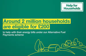 Around 2 million households are eligible for £200 to help with their energy bills under our Alternative Fuel Payments scheme.