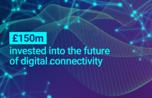 Graphic saying "£150m invested into the future of digital connectivity"