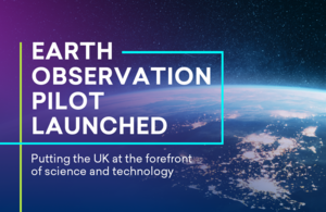 Earth Observation Pilot Launched: Putting the UK at the forefront of science and technology