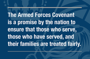 The Armed Forces Covenant is a promise by the nation to ensure that those who serve, those who have served and their families are treated fairly.