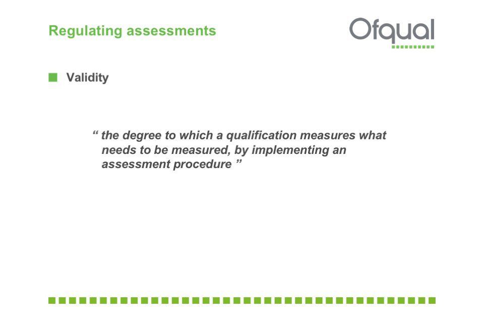 Regulating assessments. Validity: "the degree to which a qualification measures what needs to be measured, by implementing an assessment procedure."