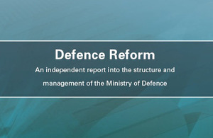 Defence Reform - an independent report into the structure and management of the Ministry of Defence