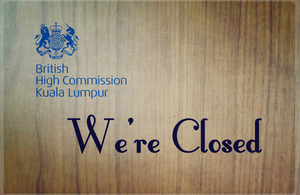 The British High Commission in Malaysia will be closed on 31 January 2014 (Friday) and 3 February 2014 (Monday)