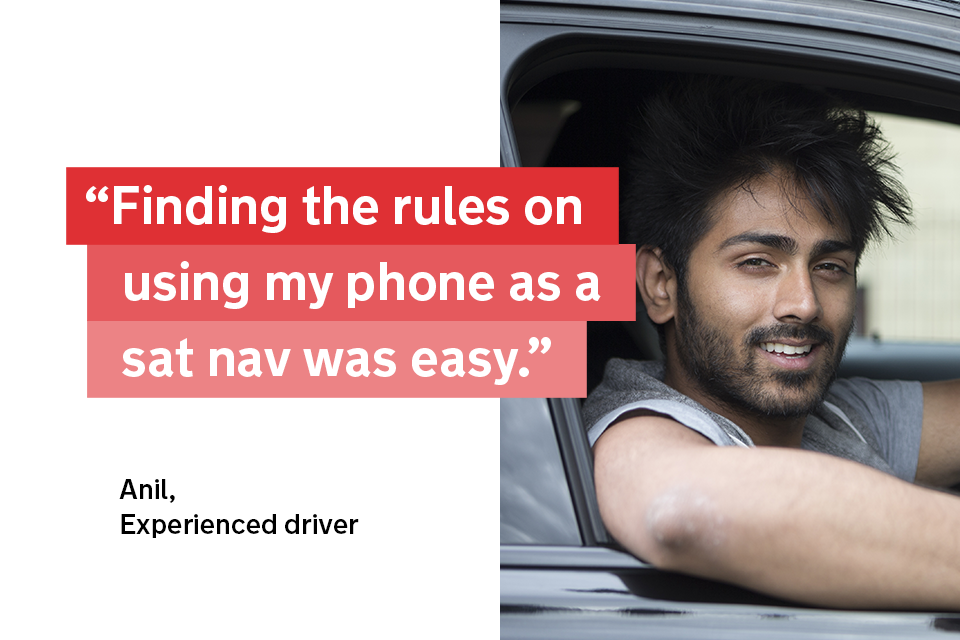 "Finding the rules on using my phone as a sat nav was easy" - Anil, an experienced driver