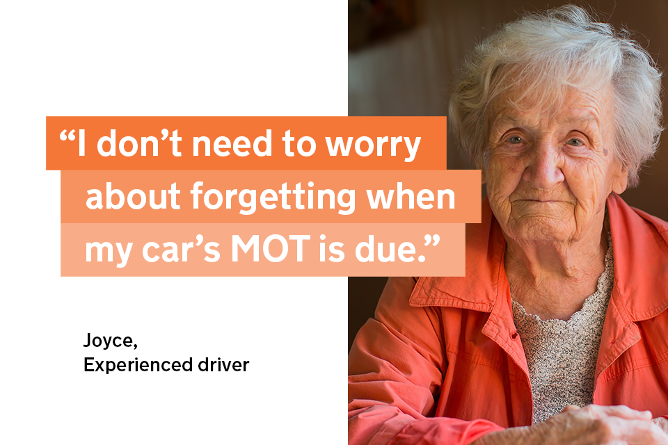 "I don't need to worry about forgetting when my car's MOT is due" - Joyce, an experienced driver