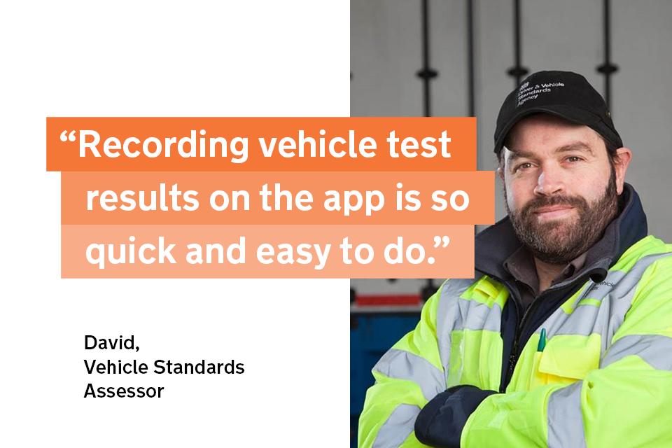 "Recording vehicle test results on the app is so quick and easy to do" - David, a vehicle standards assessor