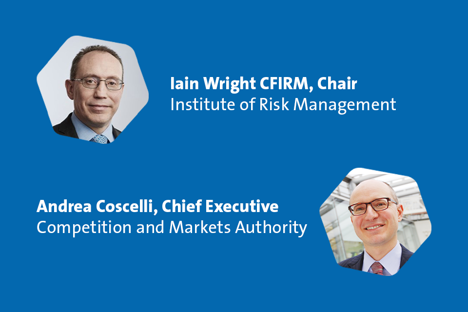 Iain Wright CFIRM, Chair, Institute of Risk Management; Andrea Coscelli, Chief Executive, Competition and Markets Authority