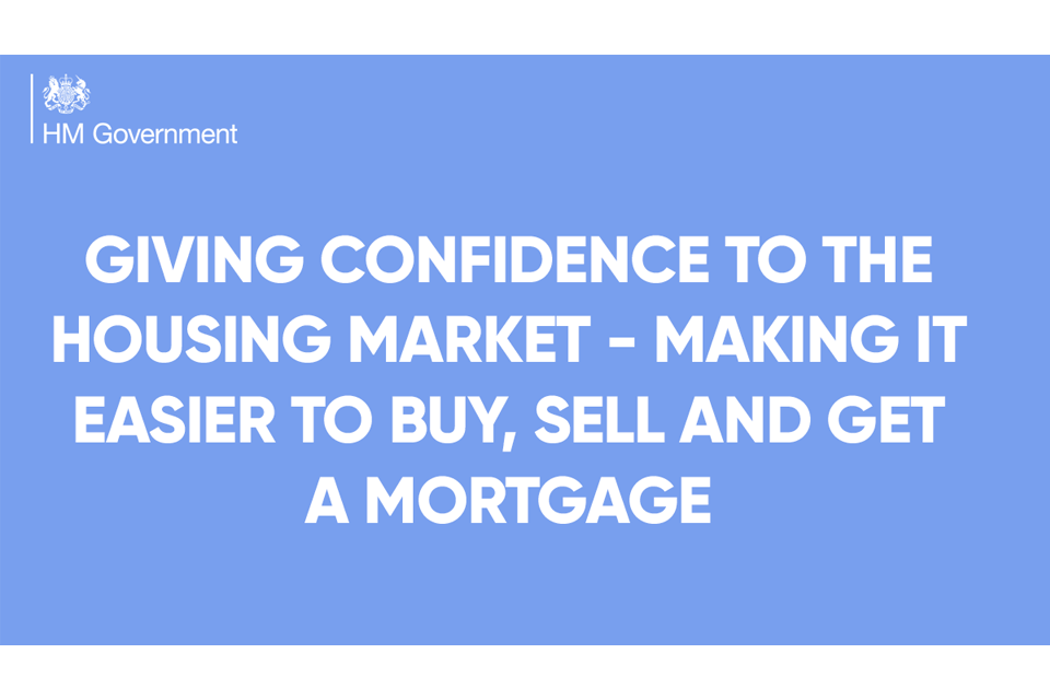 Giving confidence to the housing market - making it easier to buy, sell and get a mortgage