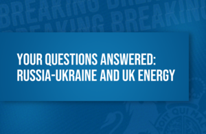 Your questions answered: Russia Ukraine and UK energy