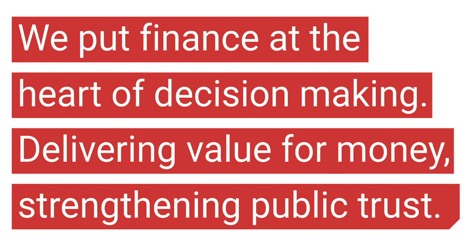 We put finance at the heart of decision-making. Delivering value for money, strengthening public trust.