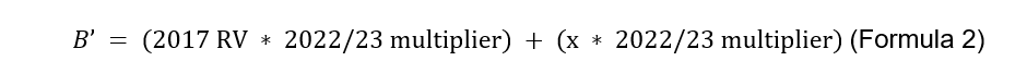 B’ = (2017 RV * 2022/23 multiplier) + (x * 2022/23 multiplier) (Formula 2)