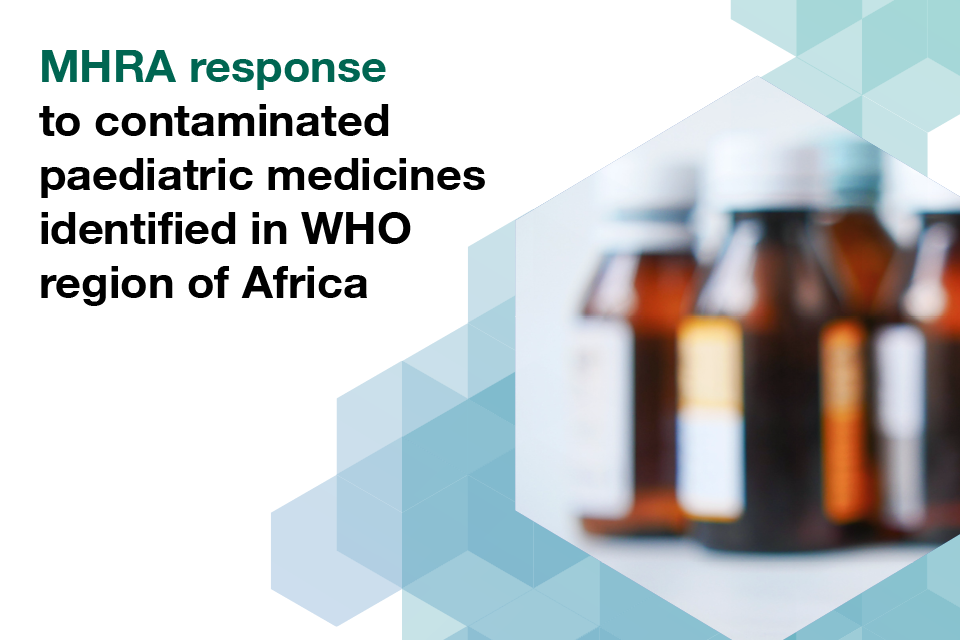 MHRA response to contaminated paediatric medicines identified in WHO region of Africa