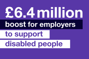£6.4 million boost for employers to support disabled people.
