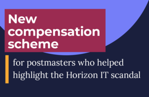 New compensation scheme for postmasters who helped highlight the Horizon IT scandal