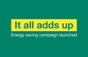 'It all adds up' energy saving campaign launched.