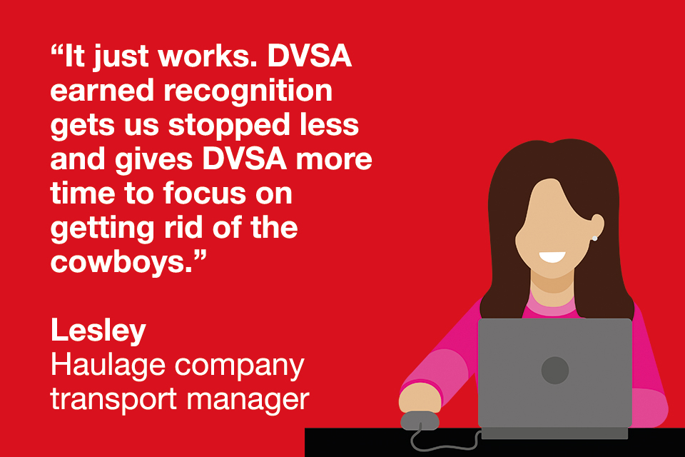Quote from transport manager "It just works. DVSA earned recognition gets us stopped less and gives DVSA more time to focus on getting rid of the cowboys"