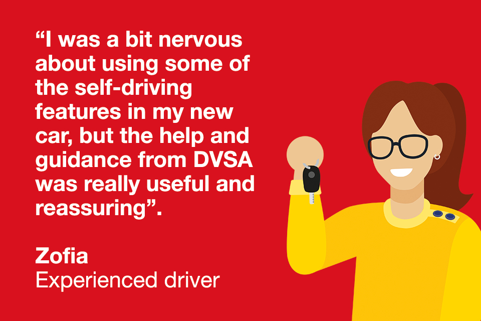 Quote from experienced driver "I was a bit nervous about using some of the self-driving features in my new car, but the help and guidance from DVSA was really useful and reassuring."