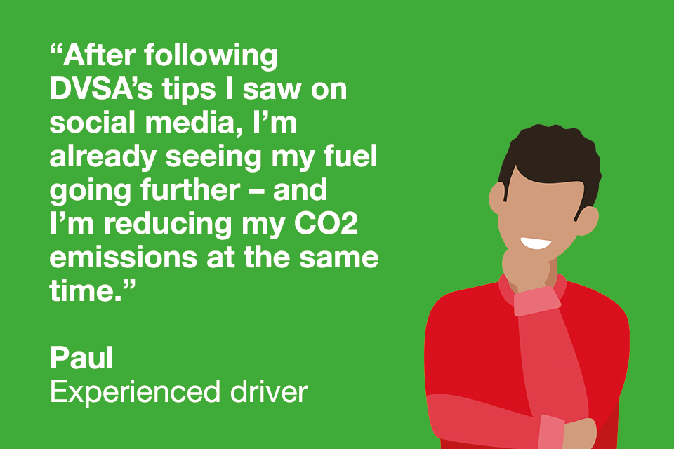 Quote from experienced driver "After following DVSA's tips I saw on social media i'm already seeing my fuel going further - and i'm reducing my C02 emissions at the same time."