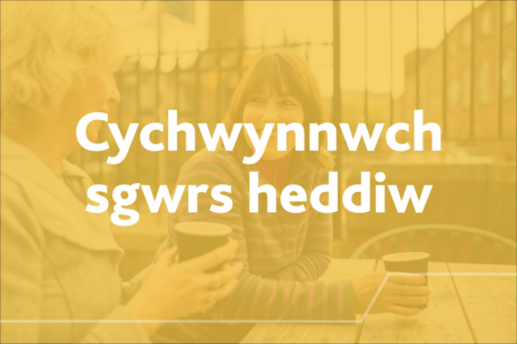Cychwynnwch sgwrs heddiw