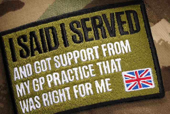 Army uniform with slogan 'I Said I Served and got support from my GP practice that was right for me'