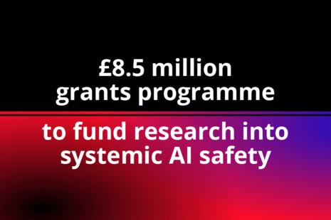 £8.5 million grants programme to fund research into systemic AI safety.