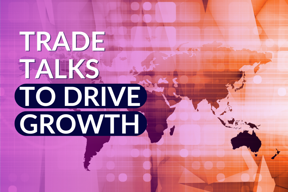 New Government drives forward trade talks to turbocharge economic growth