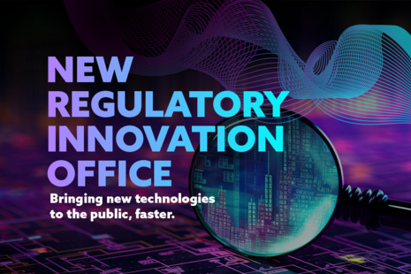 New Regulatory Innovation Office Bringing new technologies to the public, faster.