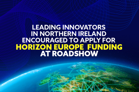 Leading innovators in Northern Ireland encouraged to apply for Horizon Europe funding at roadshow