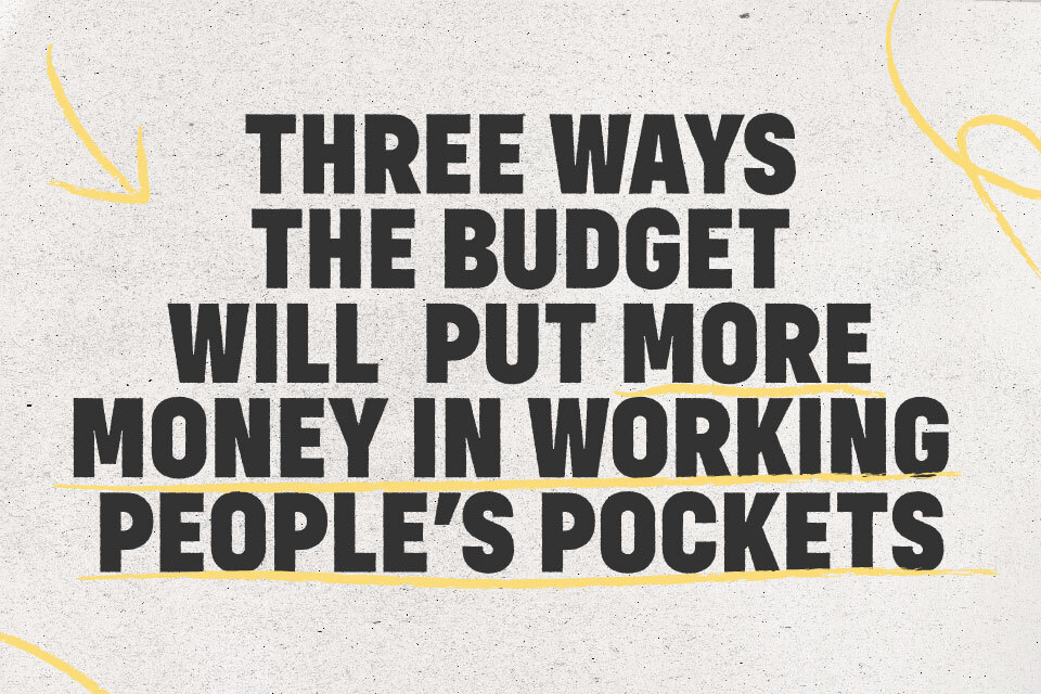 Three ways the Budget will put more money in working people’s pockets