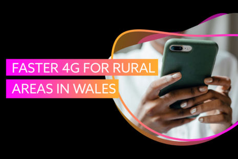 Faster 4G for rural areas in Wales.