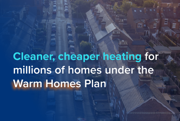 Cleaner, cheaper heating for millions of homes under the Warm Homes Plan.