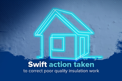 Swift action taken to correct poor quality insulation work.