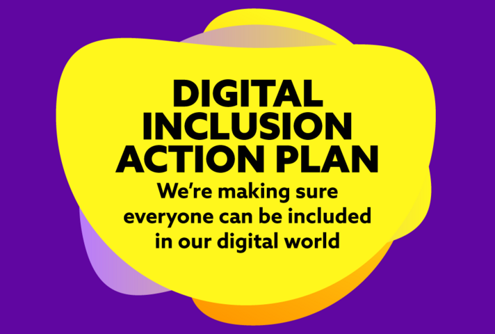 Digital Inclusion Action Plan. We're making sure everyone can be included in our digital world.