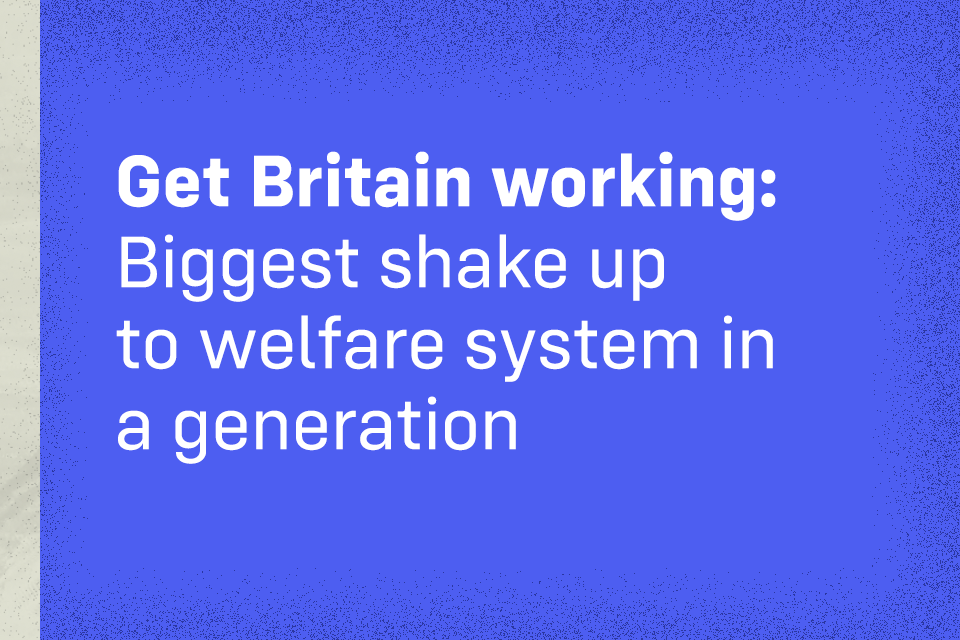 Biggest shake up to welfare system in a generation to get Britain working