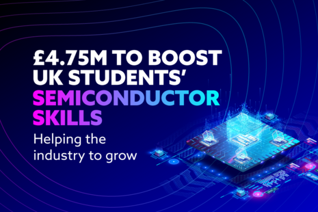 £4.75 million to boost UK students' semiconductor skills. Helping the industry to grow.