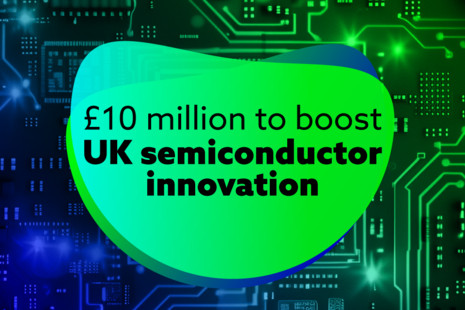 £10 million to boost UK semiconductor innovation.