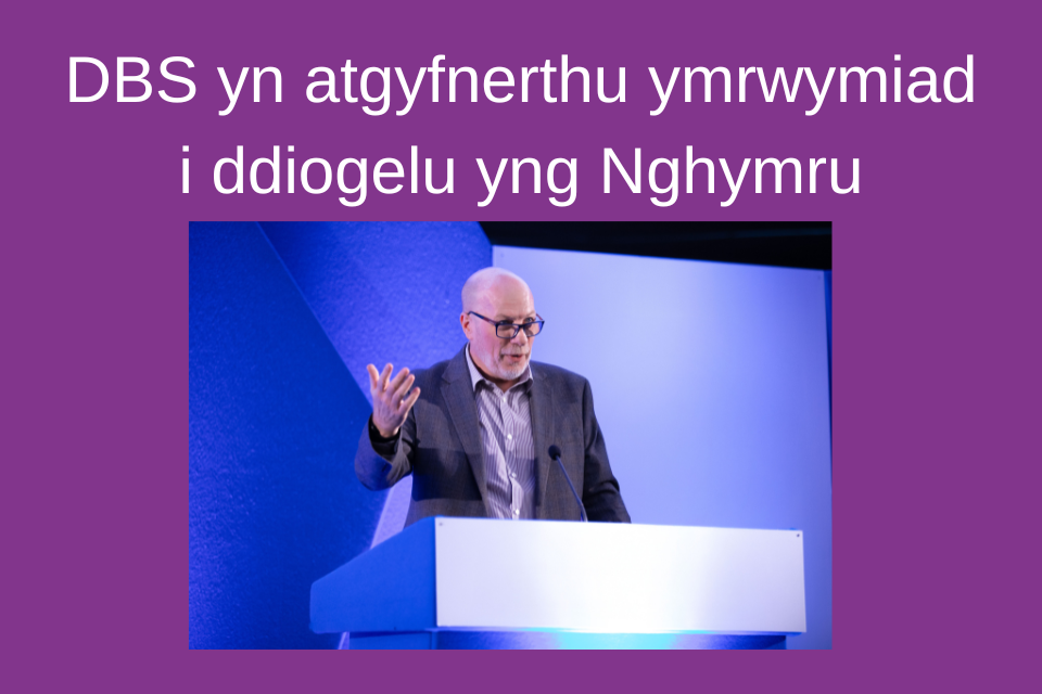 DBS yn atgyfnerthu ymrwymiad i ddiogelu yng Nghymru
