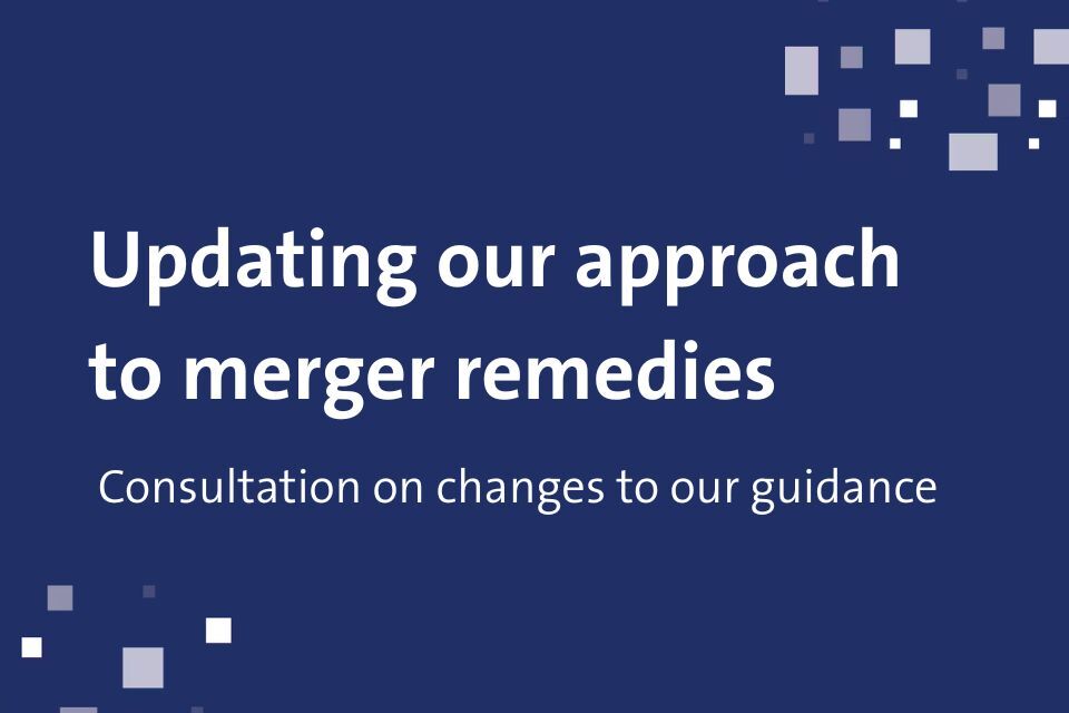CMA consults on proposed changes to its merger remedies approach