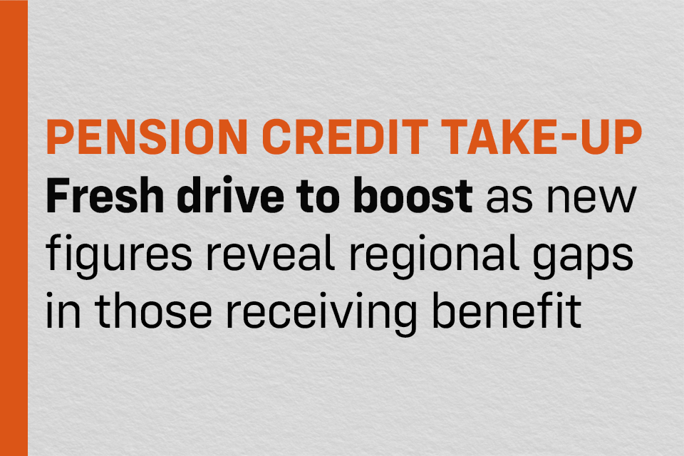 Fresh drive to boost Pension Credit take up as new figures reveal large regional gaps in those receiving benefit worth around £4,300 a year